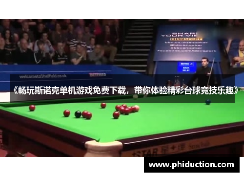 《畅玩斯诺克单机游戏免费下载，带你体验精彩台球竞技乐趣》